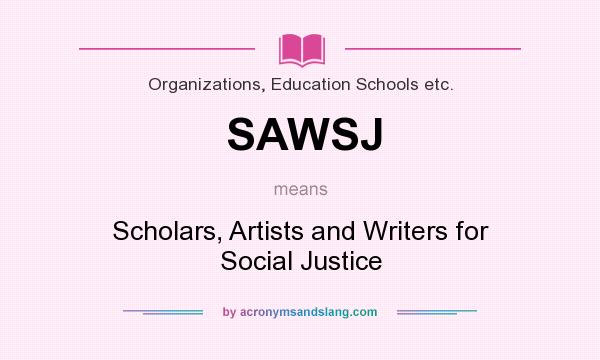 What does SAWSJ mean? It stands for Scholars, Artists and Writers for Social Justice