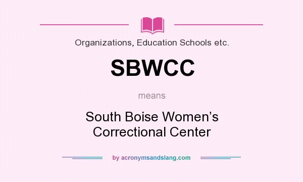 What does SBWCC mean? It stands for South Boise Women’s Correctional Center