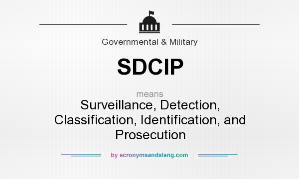 What does SDCIP mean? It stands for Surveillance, Detection, Classification, Identification, and Prosecution