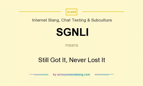 What does SGNLI mean? It stands for Still Got It, Never Lost It