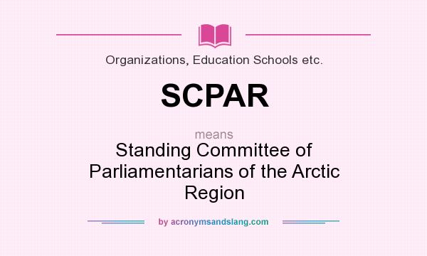 What does SCPAR mean? It stands for Standing Committee of Parliamentarians of the Arctic Region