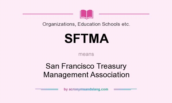 What does SFTMA mean? It stands for San Francisco Treasury Management Association