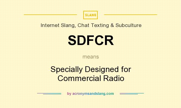 What does SDFCR mean? It stands for Specially Designed for Commercial Radio