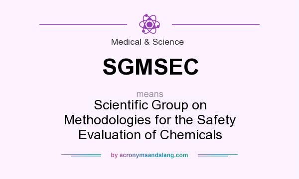 What does SGMSEC mean? It stands for Scientific Group on Methodologies for the Safety Evaluation of Chemicals