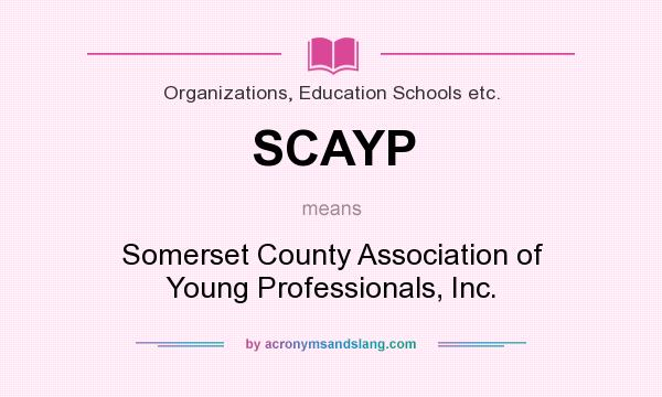 What does SCAYP mean? It stands for Somerset County Association of Young Professionals, Inc.