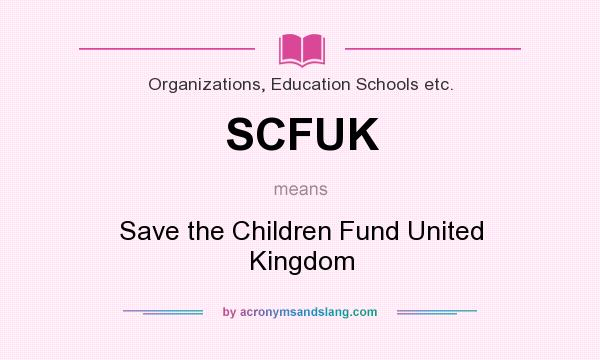 What does SCFUK mean? It stands for Save the Children Fund United Kingdom