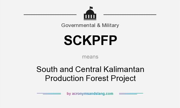 What does SCKPFP mean? It stands for South and Central Kalimantan Production Forest Project