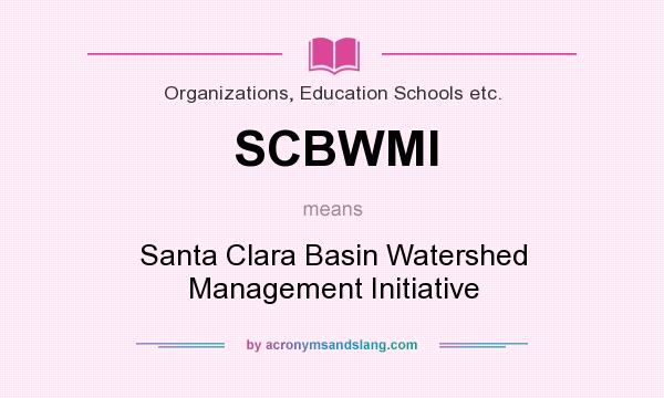 What does SCBWMI mean? It stands for Santa Clara Basin Watershed Management Initiative