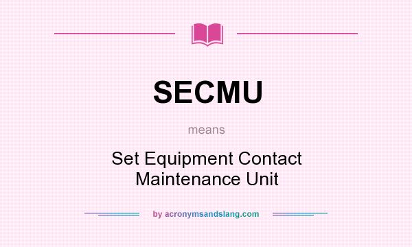What does SECMU mean? It stands for Set Equipment Contact Maintenance Unit