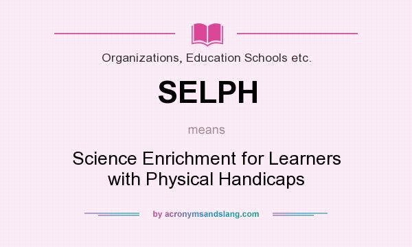 What does SELPH mean? It stands for Science Enrichment for Learners with Physical Handicaps