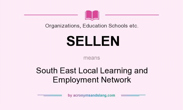 What does SELLEN mean? It stands for South East Local Learning and Employment Network