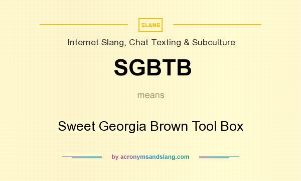 What does SGBTB mean? It stands for Sweet Georgia Brown Tool Box