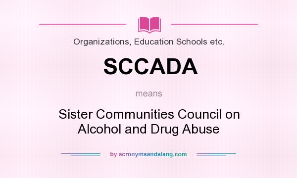 What does SCCADA mean? It stands for Sister Communities Council on Alcohol and Drug Abuse