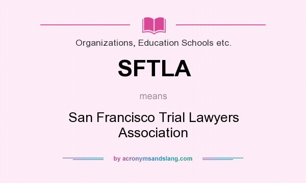 What does SFTLA mean? It stands for San Francisco Trial Lawyers Association