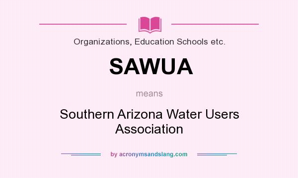 What does SAWUA mean? It stands for Southern Arizona Water Users Association
