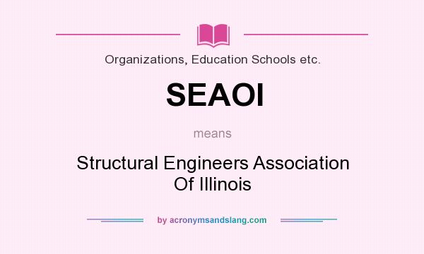 What does SEAOI mean? It stands for Structural Engineers Association Of Illinois