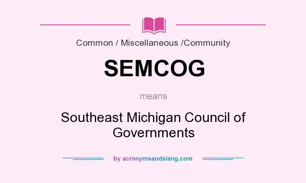 What does SEMCOG mean? It stands for Southeast Michigan Council of Governments