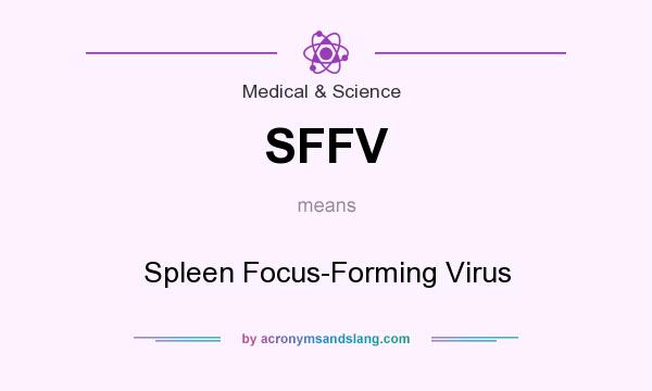 What does SFFV mean? It stands for Spleen Focus-Forming Virus