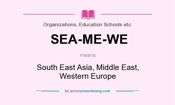 What does SEA-ME-WE mean? It stands for South East Asia, Middle East, Western Europe