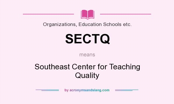 What does SECTQ mean? It stands for Southeast Center for Teaching Quality