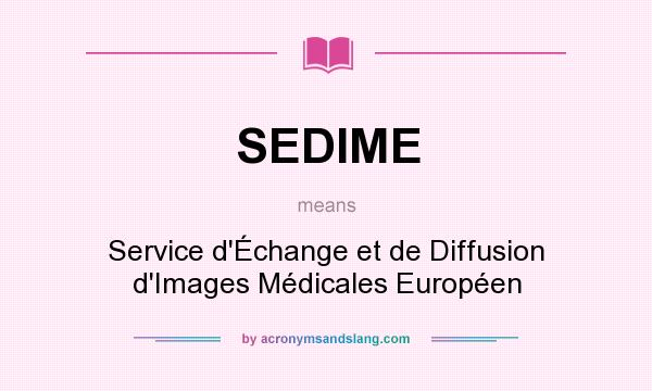 What does SEDIME mean? It stands for Service d`Échange et de Diffusion d`Images Médicales Européen