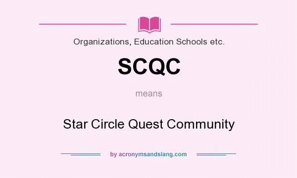 What does SCQC mean? It stands for Star Circle Quest Community