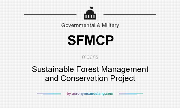 What does SFMCP mean? It stands for Sustainable Forest Management and Conservation Project