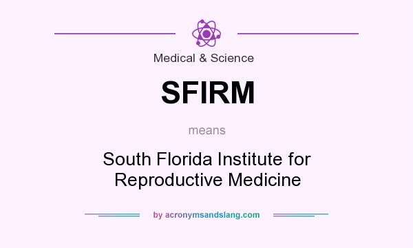 What does SFIRM mean? It stands for South Florida Institute for Reproductive Medicine