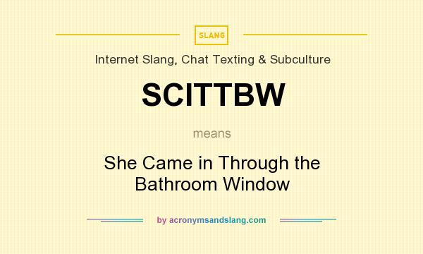 What does SCITTBW mean? It stands for She Came in Through the Bathroom Window