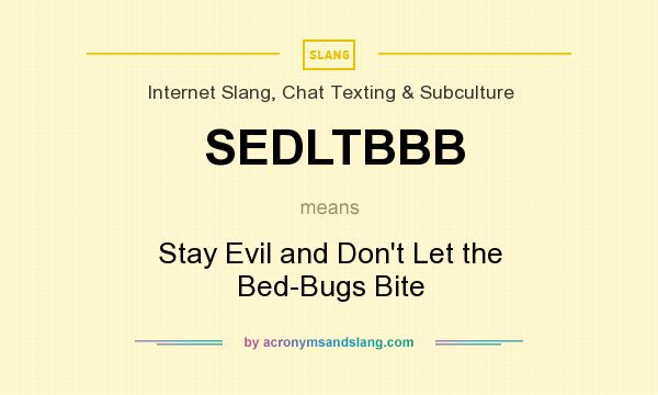 What does SEDLTBBB mean? It stands for Stay Evil and Don`t Let the Bed-Bugs Bite