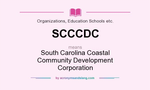 What does SCCCDC mean? It stands for South Carolina Coastal Community Development Corporation