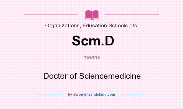 What does Scm.D mean? It stands for Doctor of Sciencemedicine