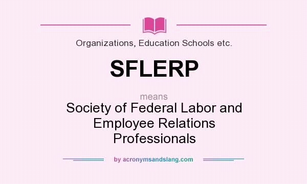 What does SFLERP mean? It stands for Society of Federal Labor and Employee Relations Professionals