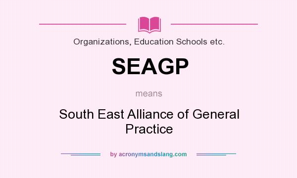 What does SEAGP mean? It stands for South East Alliance of General Practice