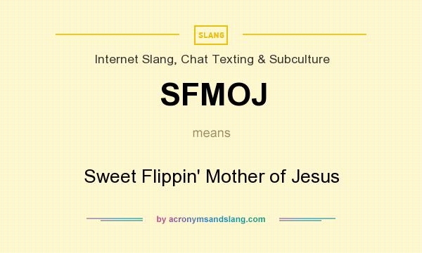 What does SFMOJ mean? It stands for Sweet Flippin` Mother of Jesus