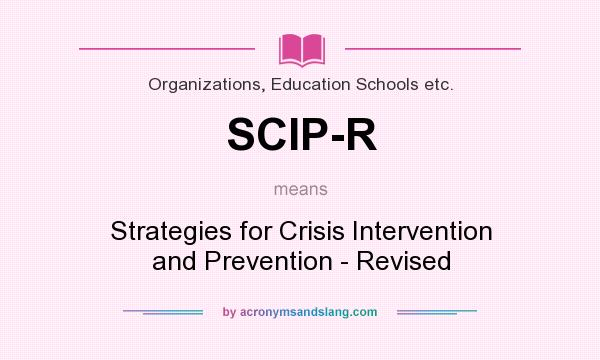 What does SCIP-R mean? It stands for Strategies for Crisis Intervention and Prevention - Revised