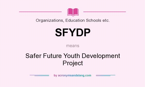 What does SFYDP mean? It stands for Safer Future Youth Development Project