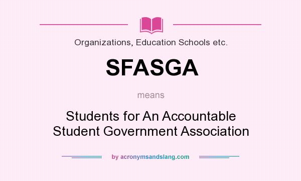 What does SFASGA mean? It stands for Students for An Accountable Student Government Association