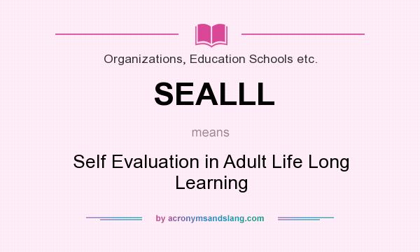 What does SEALLL mean? It stands for Self Evaluation in Adult Life Long Learning
