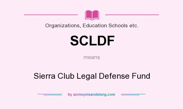 What does SCLDF mean? It stands for Sierra Club Legal Defense Fund