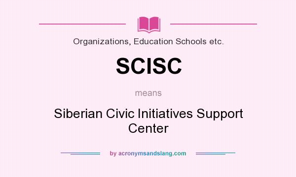 What does SCISC mean? It stands for Siberian Civic Initiatives Support Center