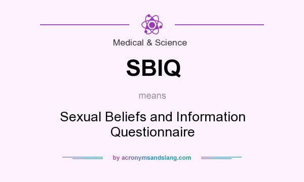 What does SBIQ mean? It stands for Sexual Beliefs and Information Questionnaire