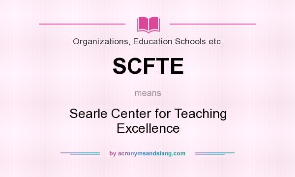 What does SCFTE mean? It stands for Searle Center for Teaching Excellence