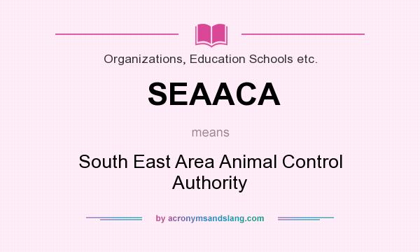 What does SEAACA mean? It stands for South East Area Animal Control Authority