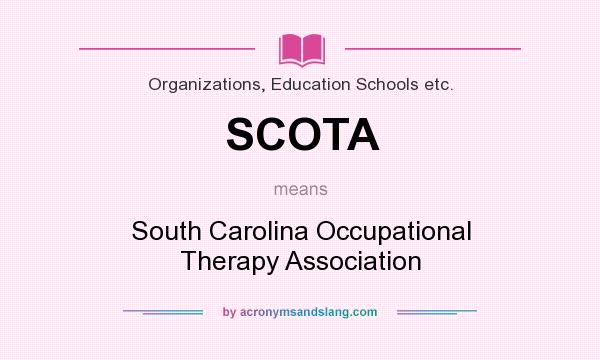 What does SCOTA mean? It stands for South Carolina Occupational Therapy Association
