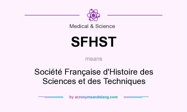 What does SFHST mean? It stands for Société Française d`Histoire des Sciences et des Techniques