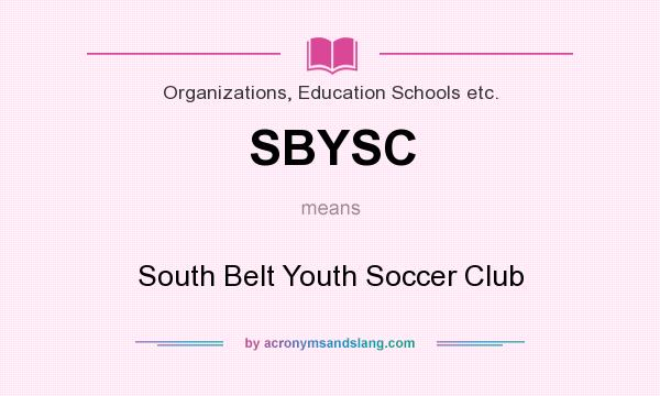 What does SBYSC mean? It stands for South Belt Youth Soccer Club