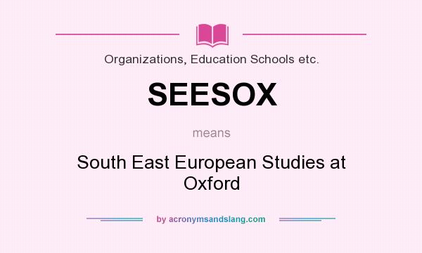 What does SEESOX mean? It stands for South East European Studies at Oxford