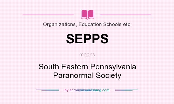 What does SEPPS mean? It stands for South Eastern Pennsylvania Paranormal Society