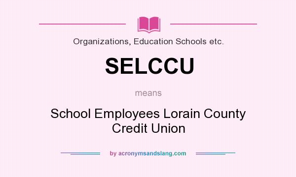 What does SELCCU mean? It stands for School Employees Lorain County Credit Union